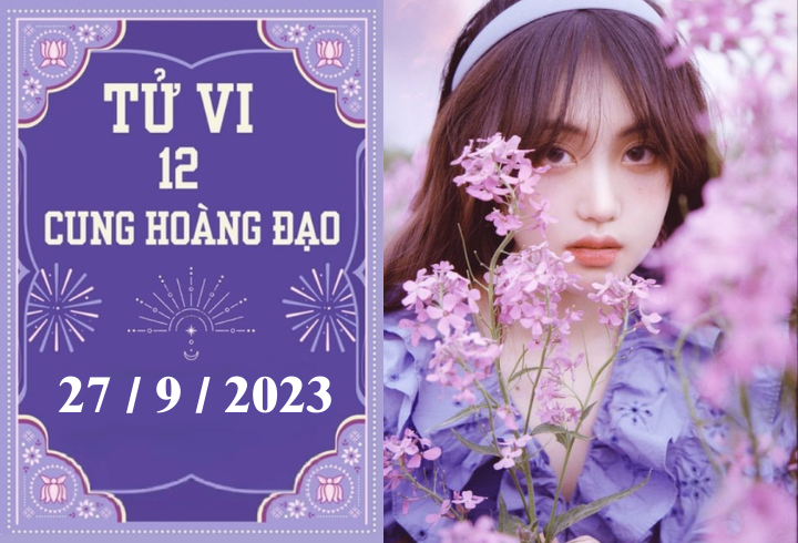 Tử vi vui 12 cung hoàng đạo ngày 27/9