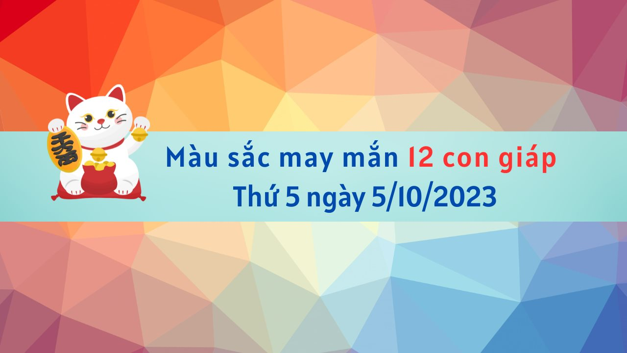 Màu sắc may mắn hôm nay của 12 con giáp ngày 5/10/2023