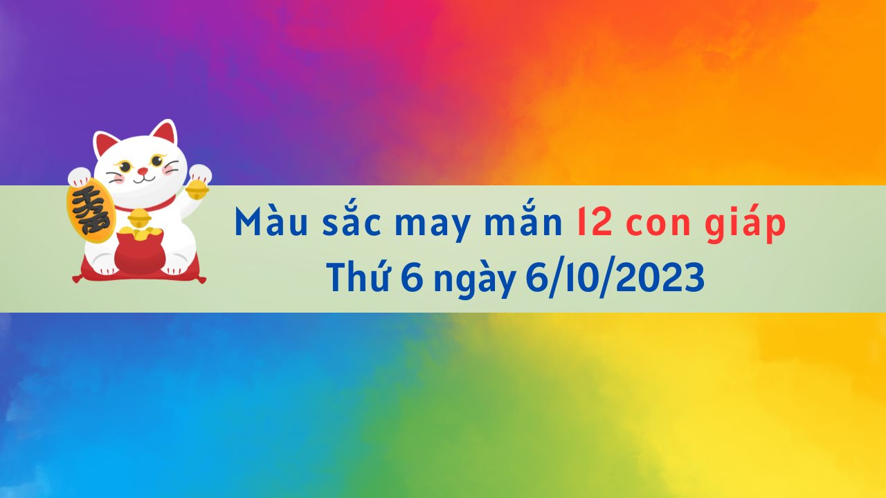 Màu sắc may mắn hôm nay của 12 con giáp ngày 6/10/2023