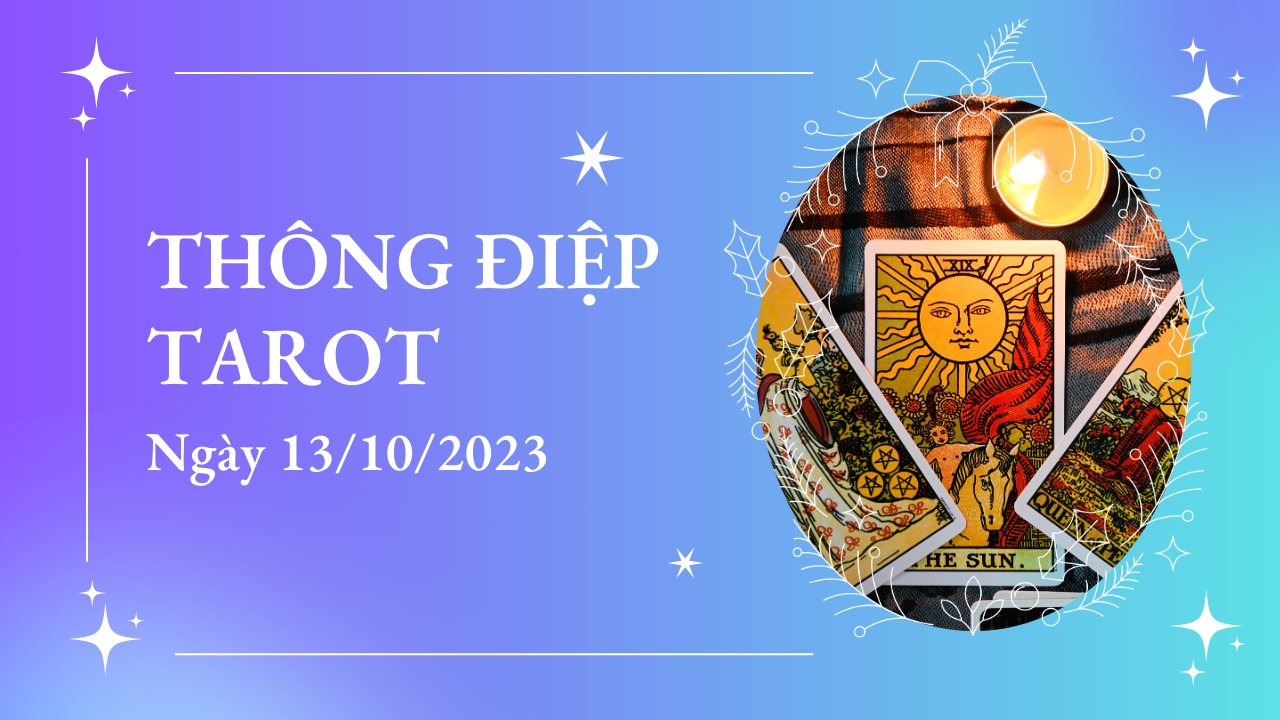 Thông điệp Tarot ngày 13/10/2023 cho 12 cung hoàng đạo: 12 Cung Hoàng Đạo gặp biến căng! 