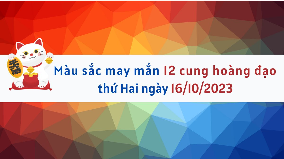 Màu sắc may mắn 12 cung hoàng đạo ngày 16/10/2023