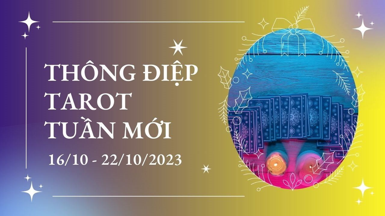 Thông điệp Tarot tuần mới 16/10 - 22/10 cho 12 cung hoàng đạo: