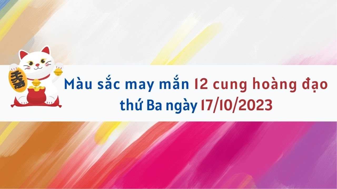 Màu sắc may mắn 12 cung hoàng đạo ngày 17/10/2023