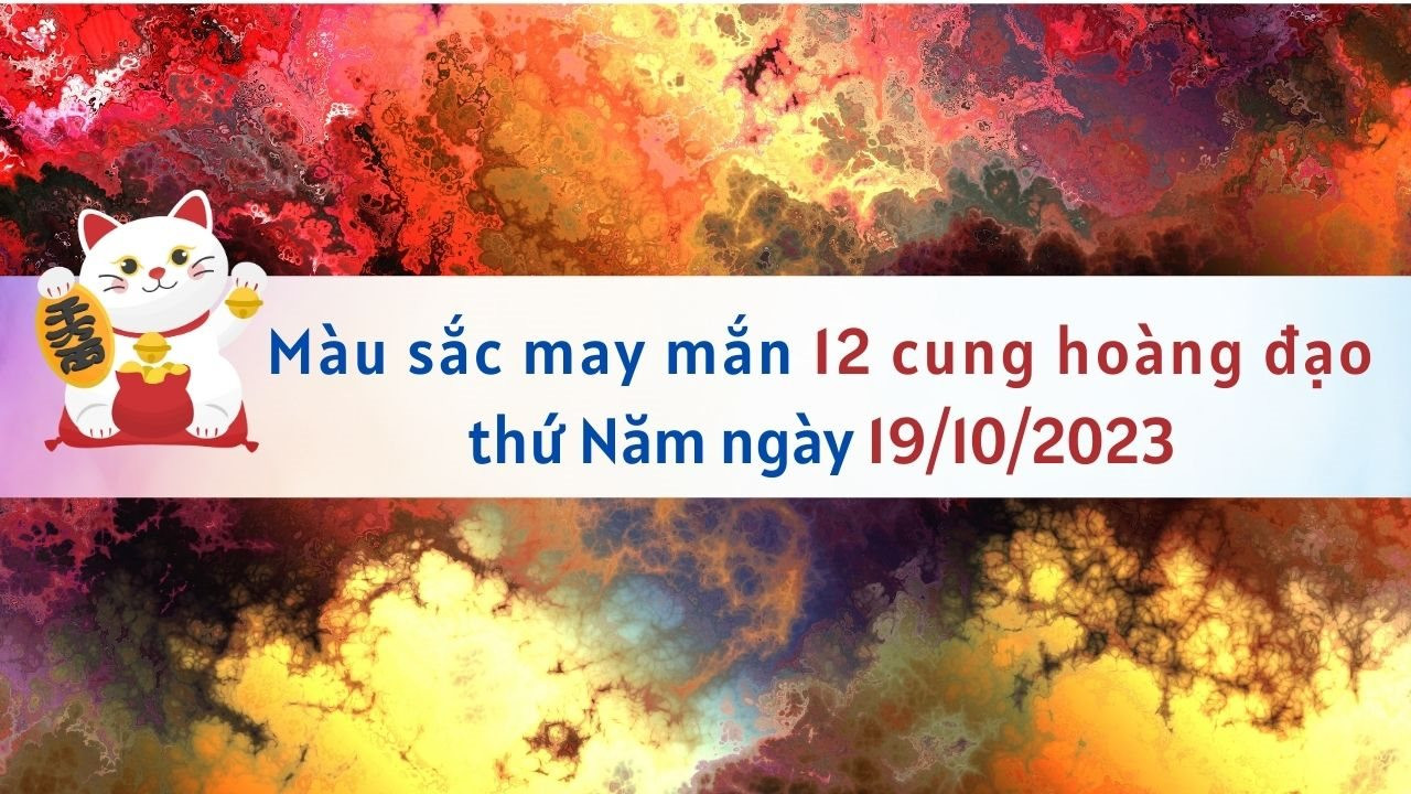 Màu sắc may mắn 12 cung hoàng đạo ngày 19/10/2023