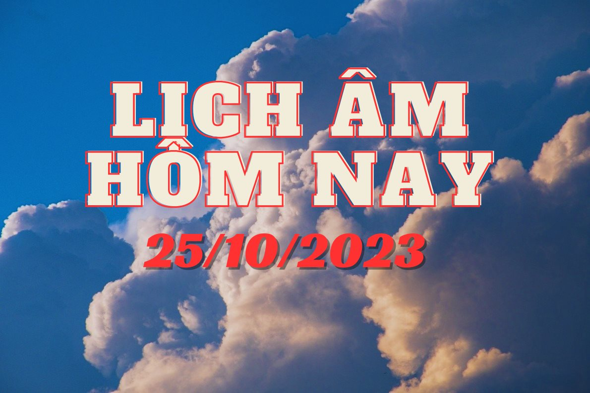 Lịch âm hôm nay 25/10 – Âm lịch thứ 4 ngày 25/10 chính xác nhất