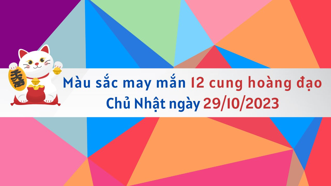 Màu sắc may mắn 12 cung hoàng đạo ngày 29/10/2023