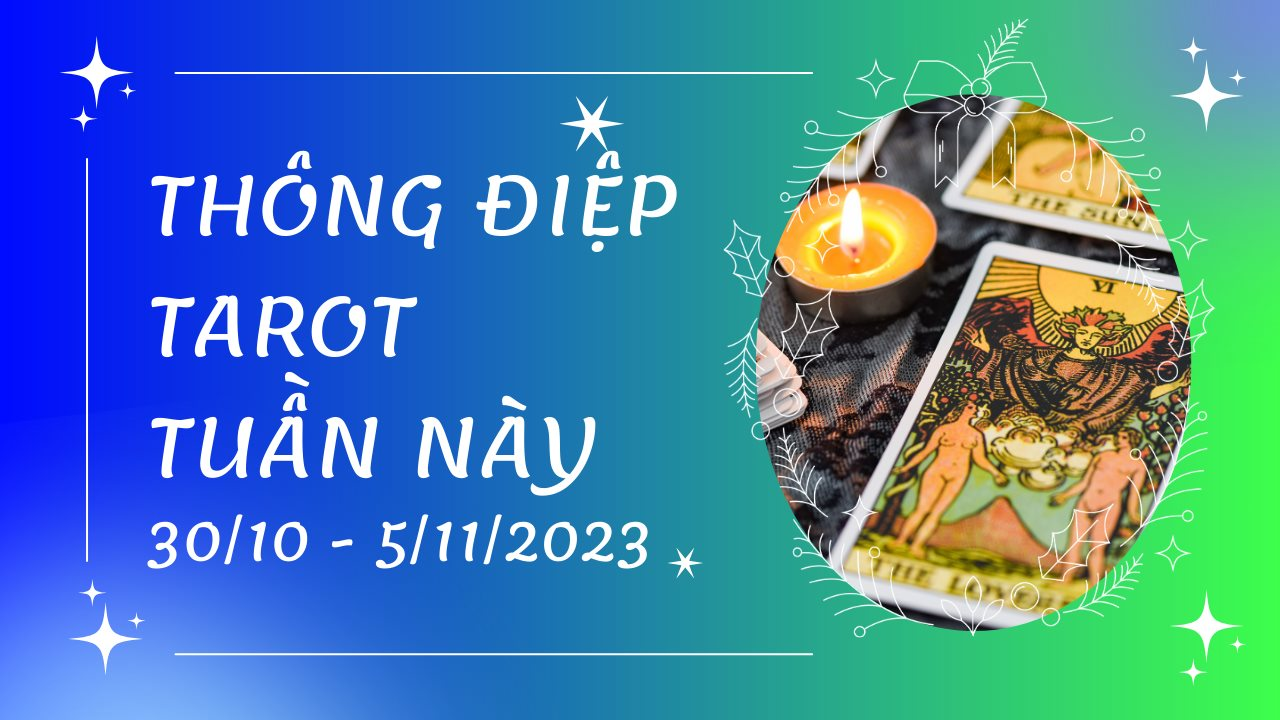 Thông điệp Tarot tuần mới 30/10 - 5/11 cho 12 cung hoàng đạo