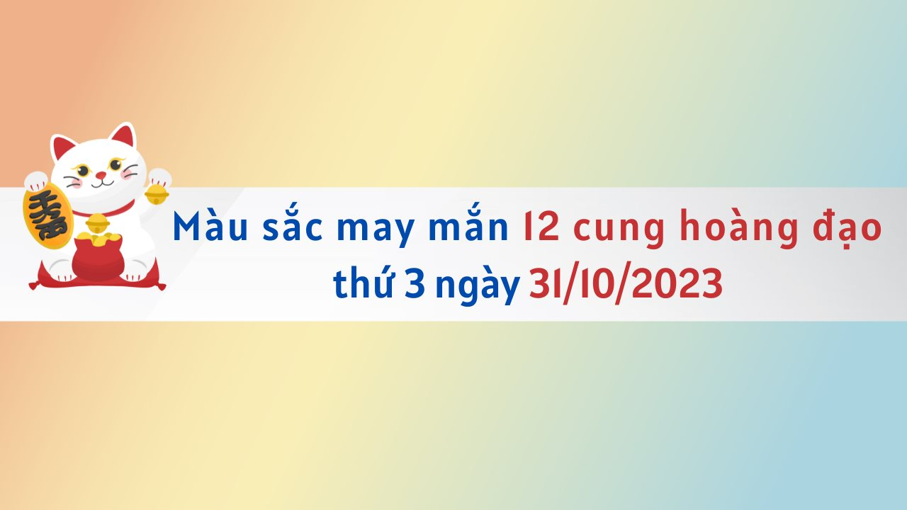 Màu sắc may mắn 12 cung hoàng đạo ngày 31/10/2023