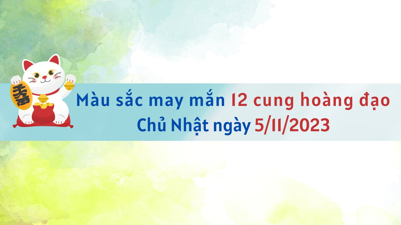 Màu sắc may mắn 12 cung hoàng đạo ngày 5/11/2023