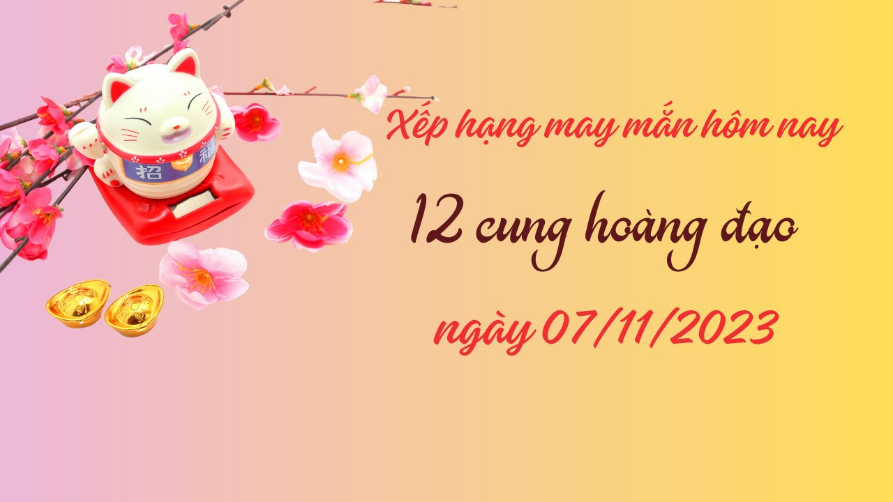 Xếp hạng may mắn của 12 cung hoàng đạo ngày 7/11/2023