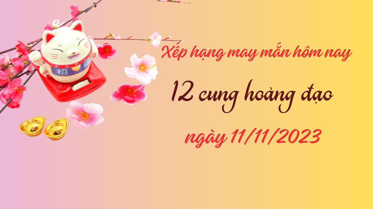 Xếp hạng may mắn của 12 cung hoàng đạo ngày 11/11/2023