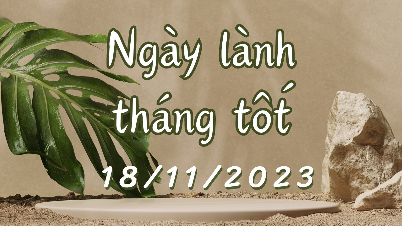 Xem ngày lành tháng tốt 18/11/2023: Đây là ngày rất tốt có thể làm việc lớn, việc gì cũng thuận lợi.