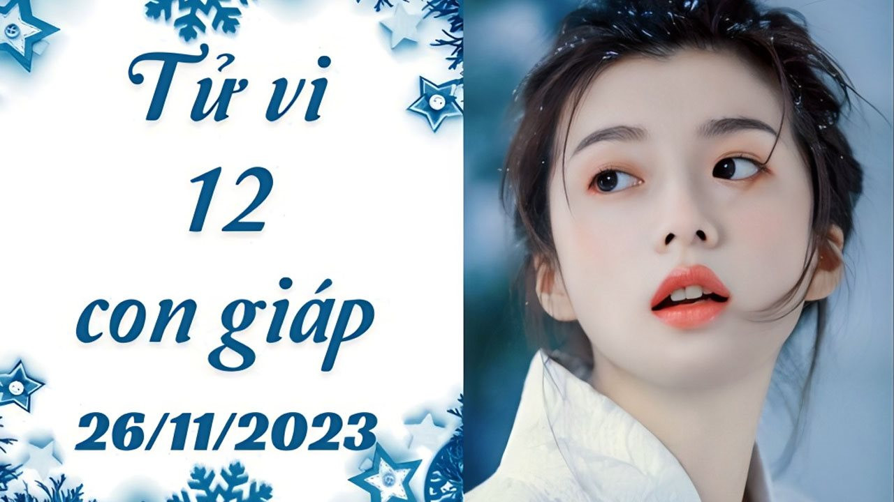 Tử vi vui 12 con giáp Chủ Nhật ngày 26/11/2023: Ngọ dễ tin người, Tuất ý chí yếu đuối