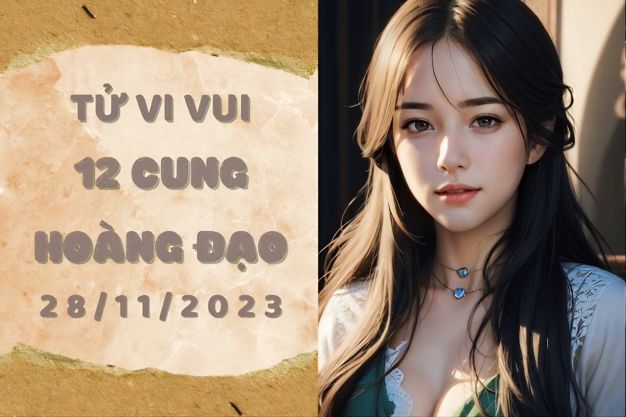 Tử vi vui 12 cung hoàng đạo thứ 3 ngày 28/11/2023: Cự Giải lo bò trắng răng, Bảo Bình cần biết nắm bắt cơ hội