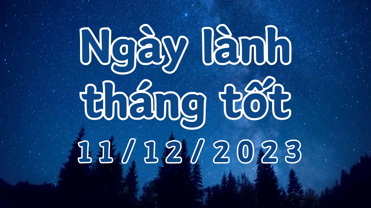 Xem ngày lành tháng tốt 11/12/2023: Đây là ngày tốt để xây nhà, cưới hỏi, kiêng kỵ việc khai trương mở cửa hàng