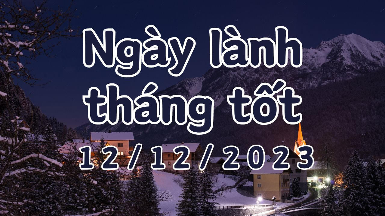 Xem ngày lành tháng tốt 12/12/2023: Đây là ngày rất tốt, có thể làm mọi việc quan trọng