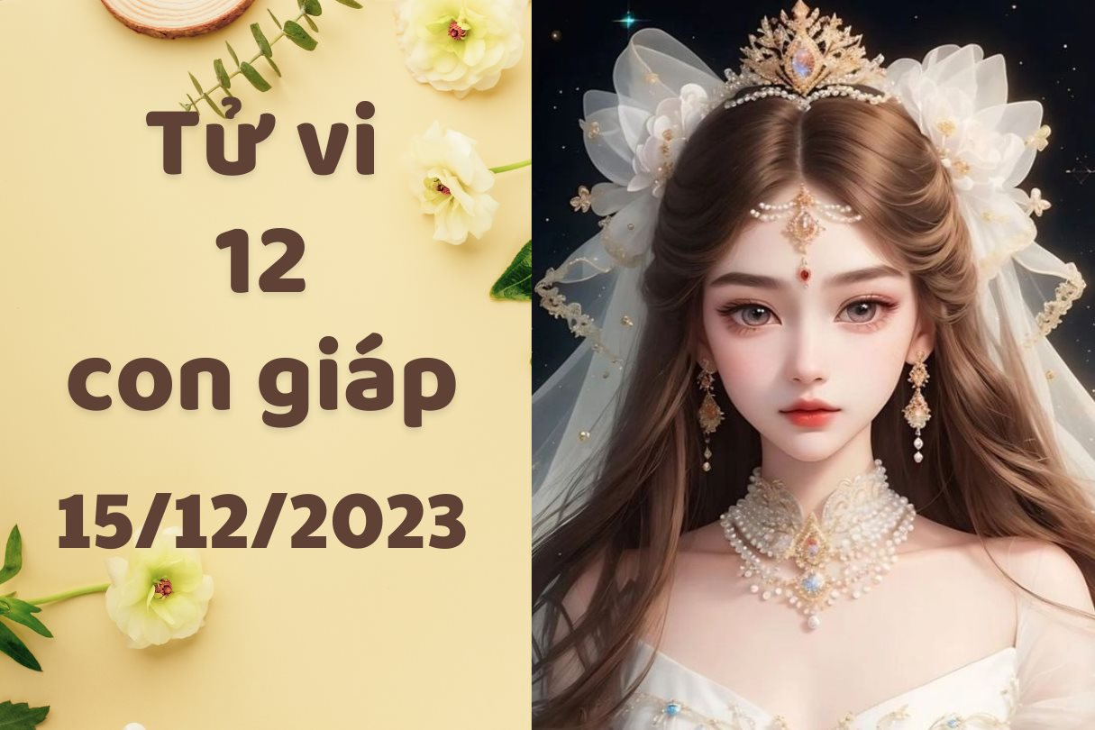 Tử vi vui 12 con giáp thứ 6 ngày 15/12/2023: tuổi Mùi đen tình đỏ bạc, Tuất đang gặp phải rắc rối về công việc và tình cảm