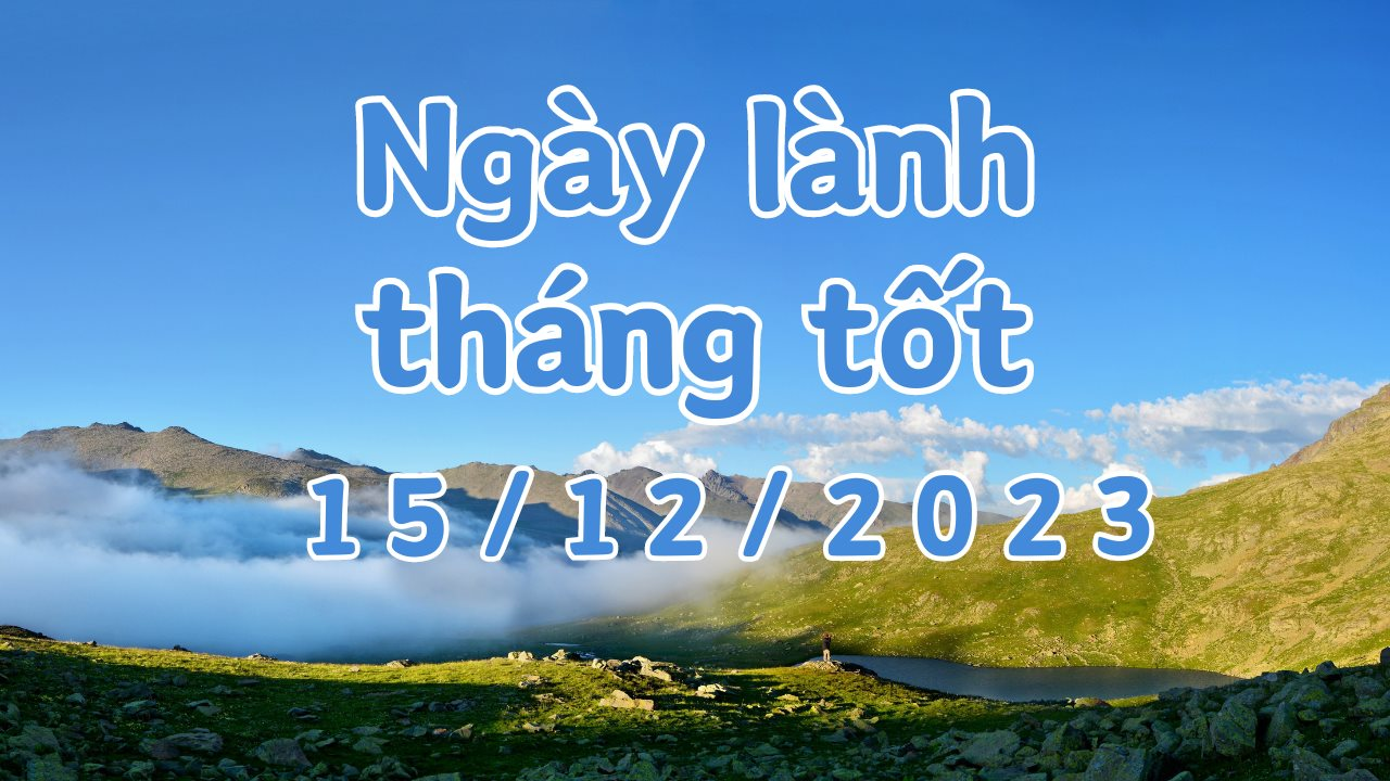 Xem ngày lành tháng tốt 15/12/2023: Đây là ngày rất xấu, kiêng ky mọi việc khai trương, xuất hành, cưới hỏi, sửa chữa hay cất nhà. 