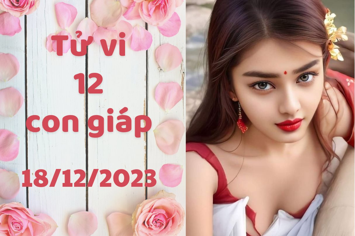 Tử vi vui 12 con giáp thứ 2 ngày 18/12/2023: Thìn tâm trạng thay đổi thất thường, Mùi hãy cẩn trọng với drama công sở.