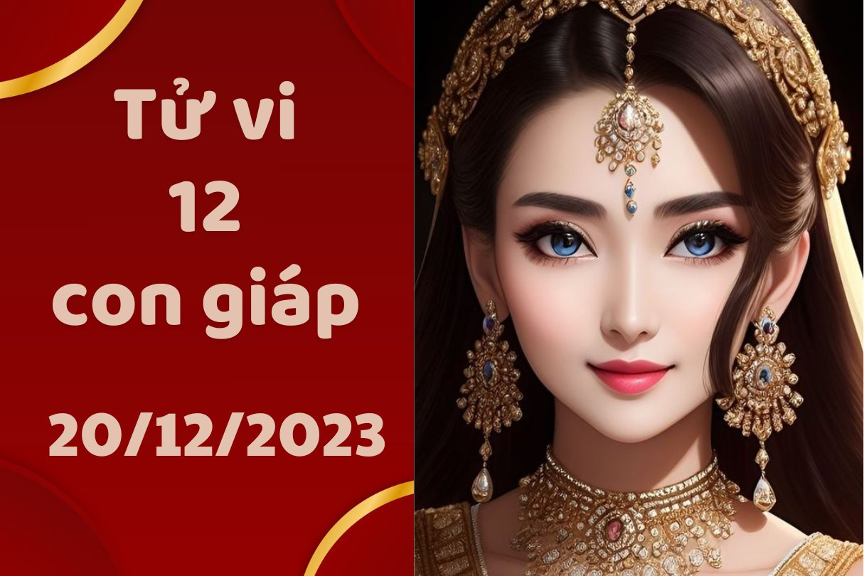 Tử vi vui 12 con giáp hôm nay thứ 4 ngày 20/12/2023: Thìn không nên chi tiêu 