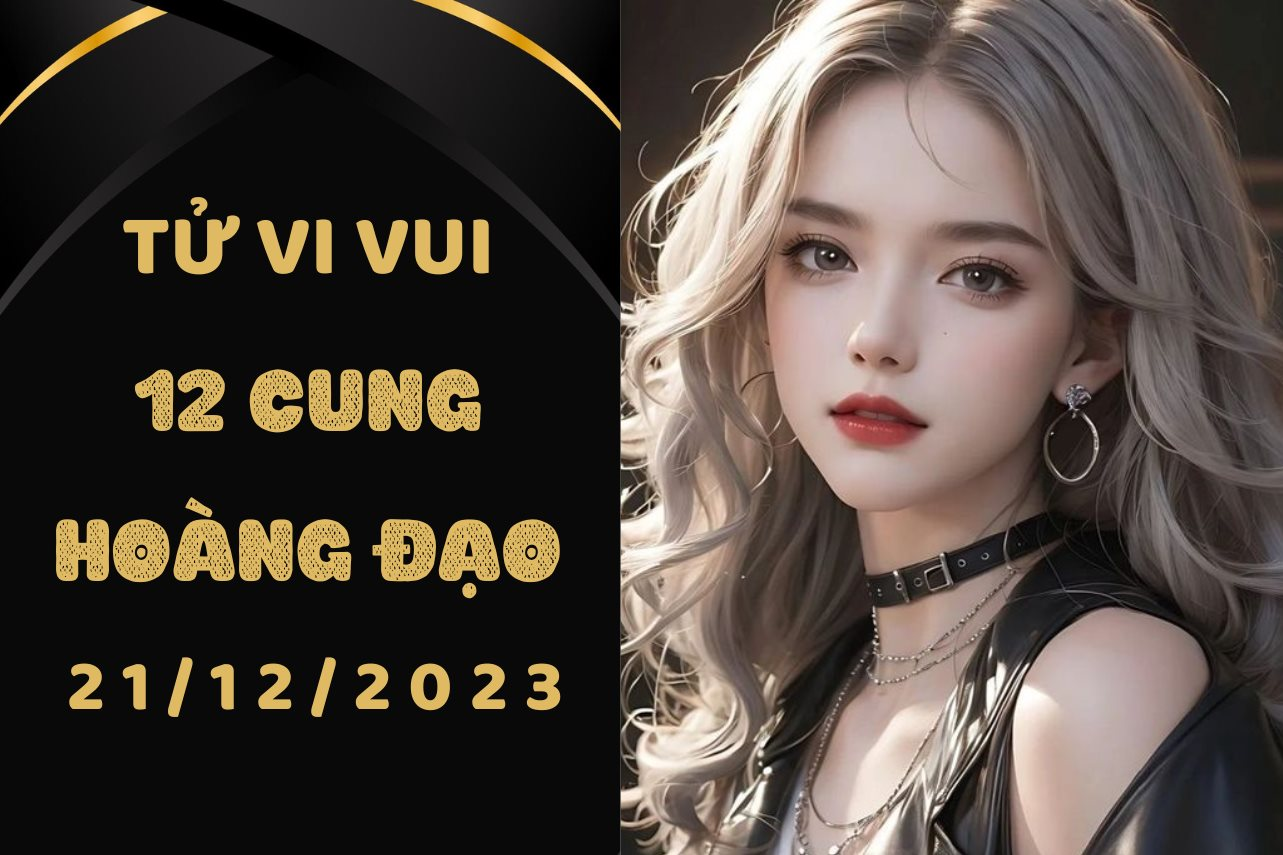 Tử vi vui 12 cung hoàng đạo thứ 5 ngày 21/12/2023: Cự Giải bị khích tướng, Xử Nữ cao ngạo