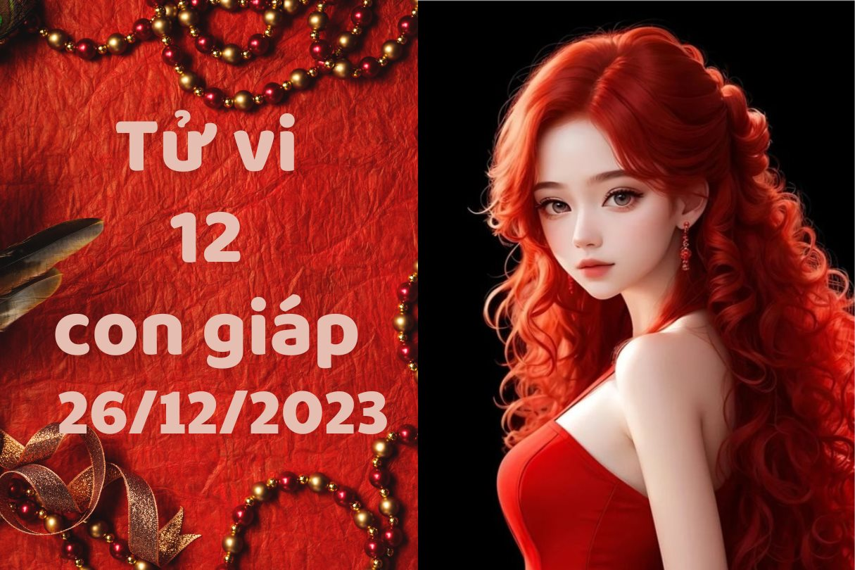 Tử vi vui 12 con giáp hôm nay thứ 3 ngày 26/12/2023: Tý có tin vui trong chuyện lương thưởng, Ngọ tự biết lượng sức mình 