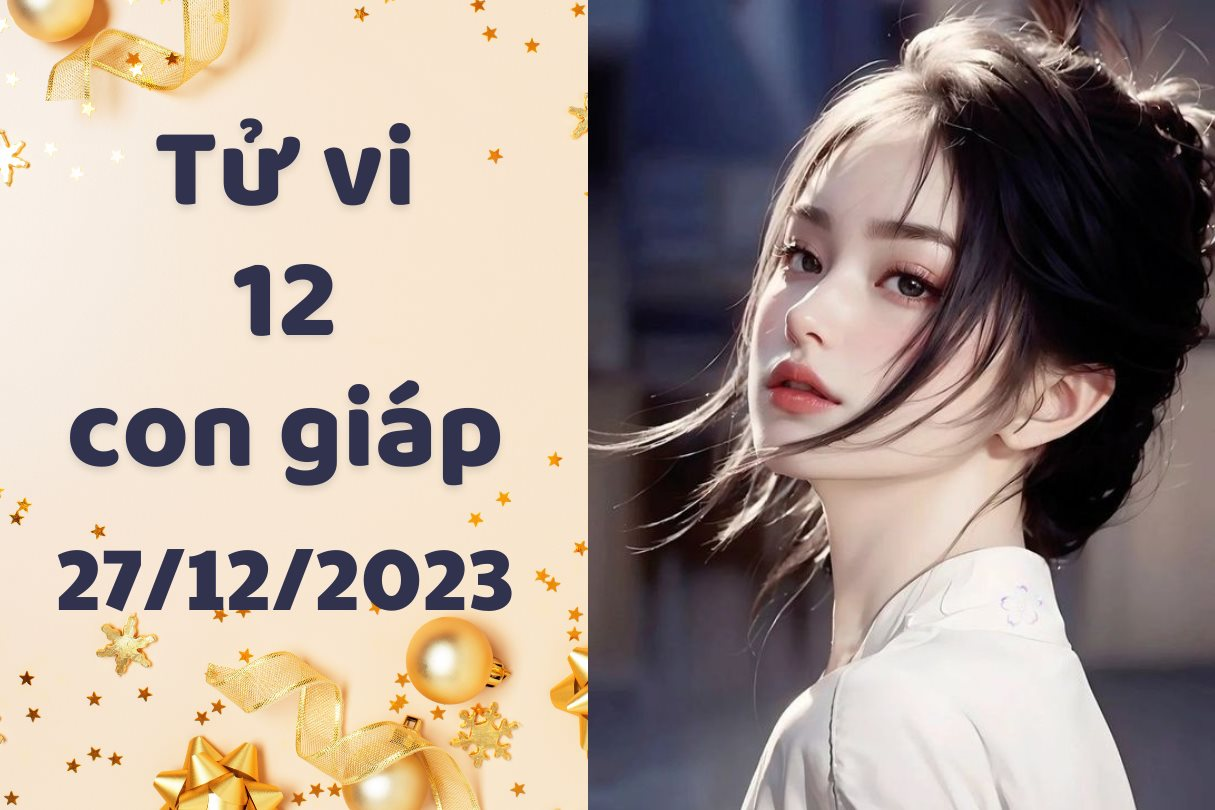 Tử vi vui 12 con giáp hôm nay thứ 4 ngày 27/12/2023: Ngọ đọc sách giúp nâng cao kỹ năng, Thân truyền năng lượng tích cực cho đồng đội