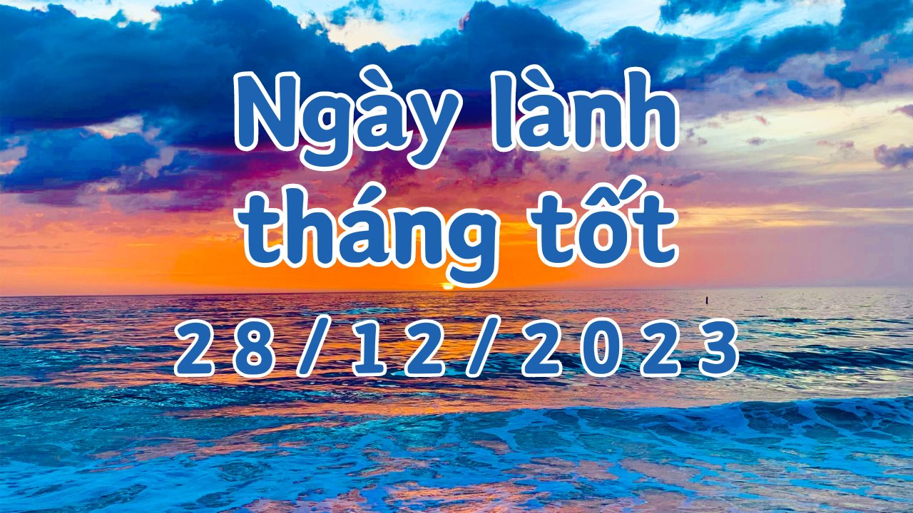 Xem ngày lành tháng tốt 28/12/2023: Đây là ngày rất tốt, có thể làm mọi việc quan trọng 