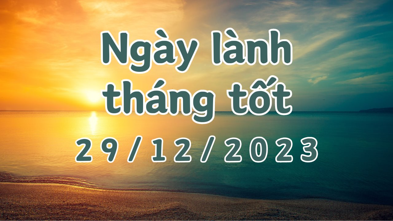 Xem ngày lành tháng tốt 29/12/2023: Đây là ngày xấu, không nên làm những việc quan trọng như cưới gả, khởi công, khai trương 