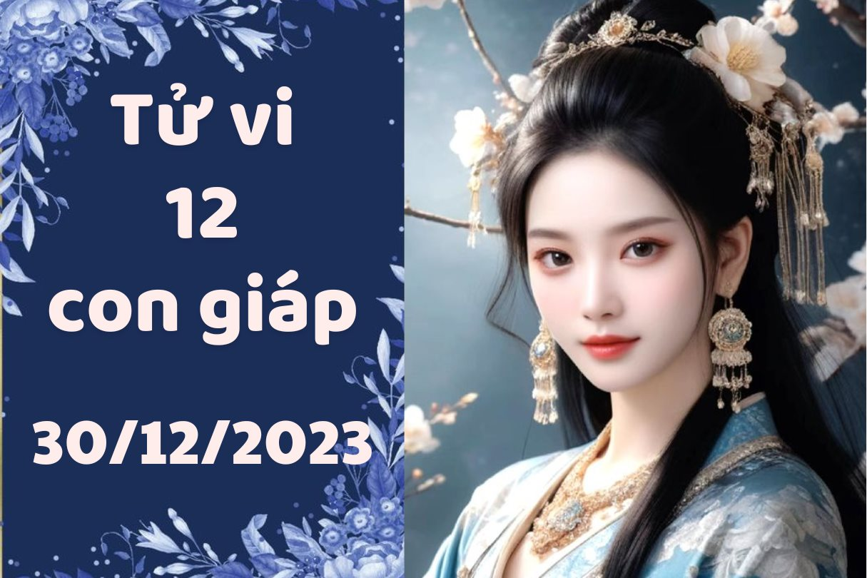 Tử vi vui 12 con giáp hôm nay thứ 7 ngày 30/12/2023: Mão rất dễ gây mất lòng người khác, Tỵ tài chính dư giả nhờ việc làm thêm