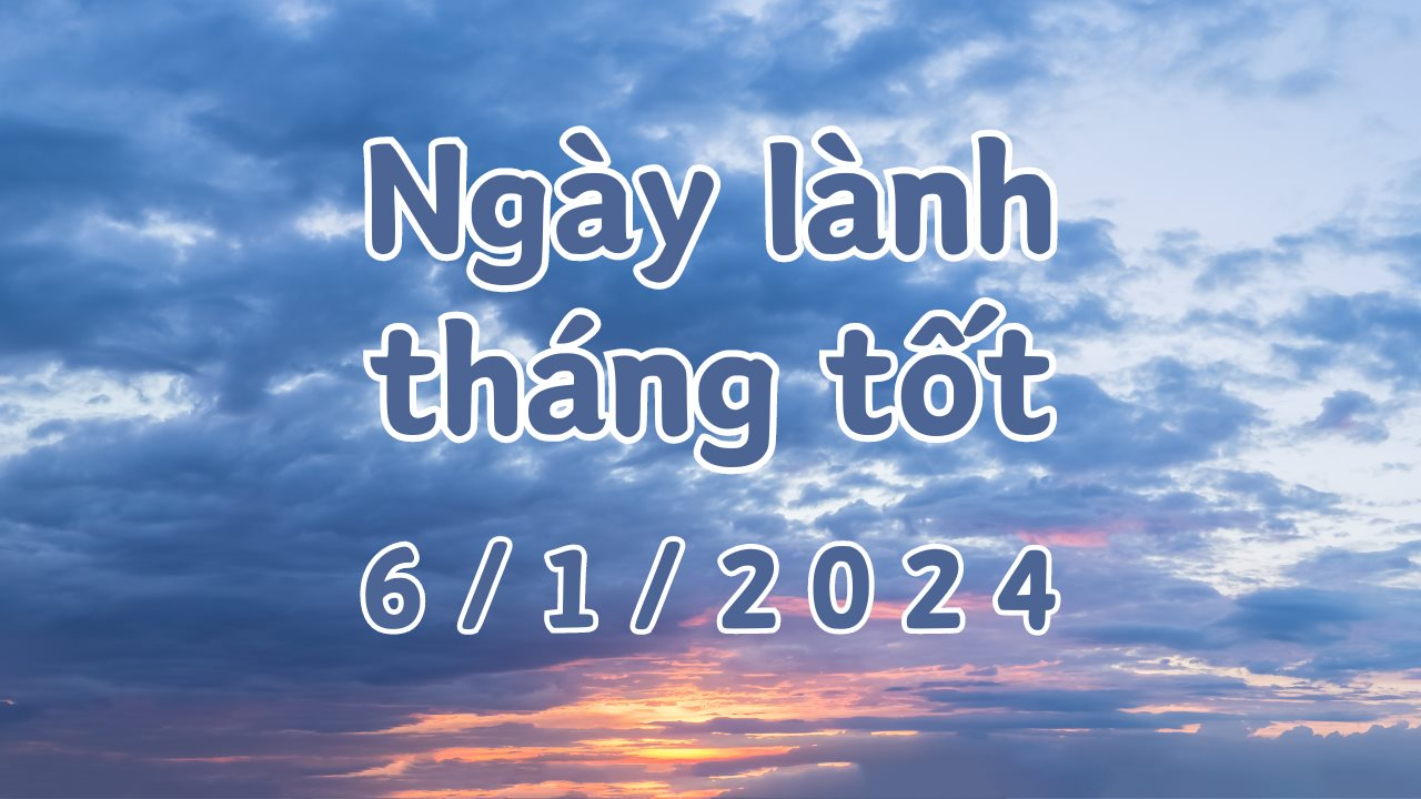 Xem ngày lành tháng tốt 6/1/2024: Đây là ngày xấu, kiêng kỵ việc cưới hỏi, xuất hành, chuyển nhà.