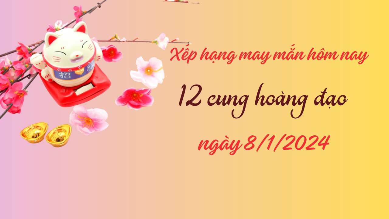 Xếp hạng may mắn của 12 cung hoàng đạo ngày 8/1/2024: 1 ngày rất may mắn của Bạch Dương