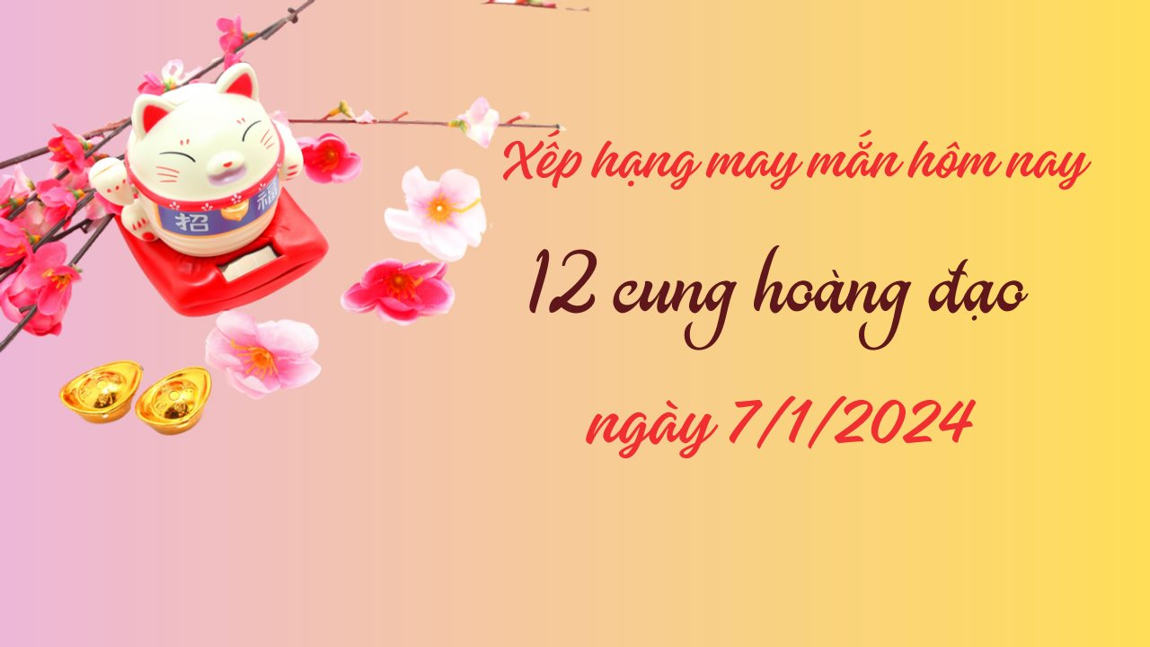 Xếp hạng may mắn của 12 cung hoàng đạo ngày 7/1/2024: 1 ngày kém may mắn của Thiên Bình và Song Ngư