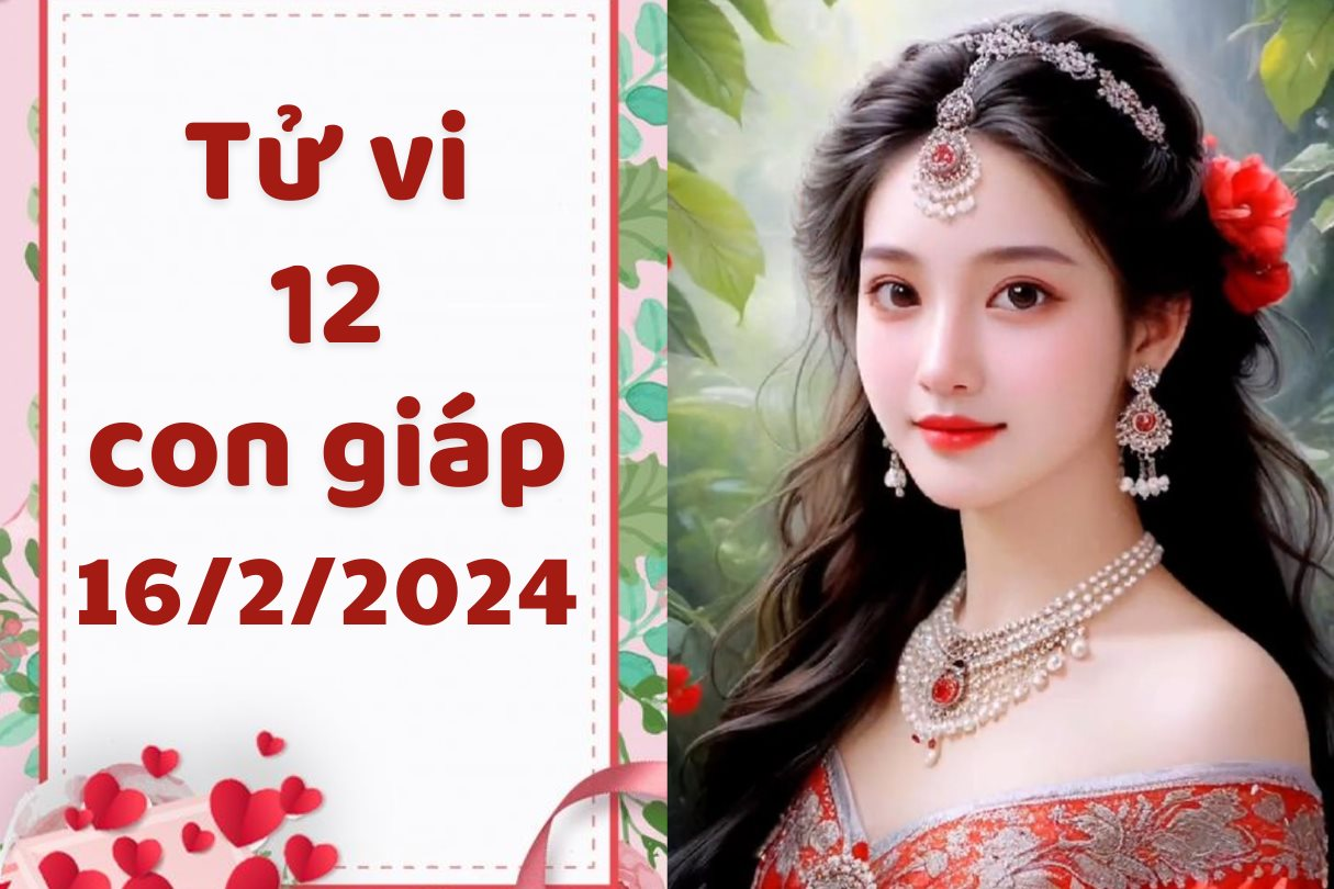 Tử vi vui 12 con giáp thứ 6 ngày 16/2/2024: Thìn giao lưu, tụ tập bạn bè ngày hôm nay, Ngọ tiền trong tài khoản không ngừng tăng lên.