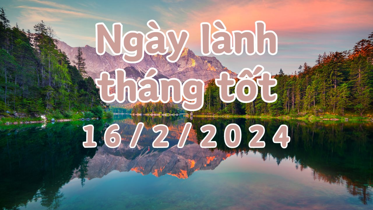 Xem ngày lành tháng tốt 16/2/2024: Đây là ngày xấu, không nên làm các việc quan trọng như cầu tài, xây dựng, kết hôn, khai trương, mở hàng.