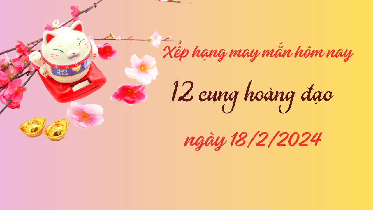 Xếp hạng may mắn của 12 cung hoàng đạo ngày 18/2/2024: 1 ngày không may mắn của Song Tử và Sư Tử