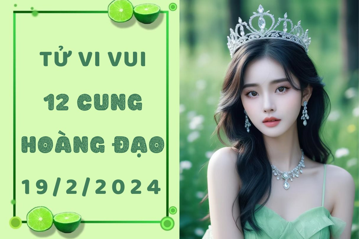 Tử vi vui 12 cung hoàng đạo thứ 2 ngày 19/2: Song Ngư được đánh giá cao trong công việc, Kim Ngưu cần phải giữ vững quan điểm của mình