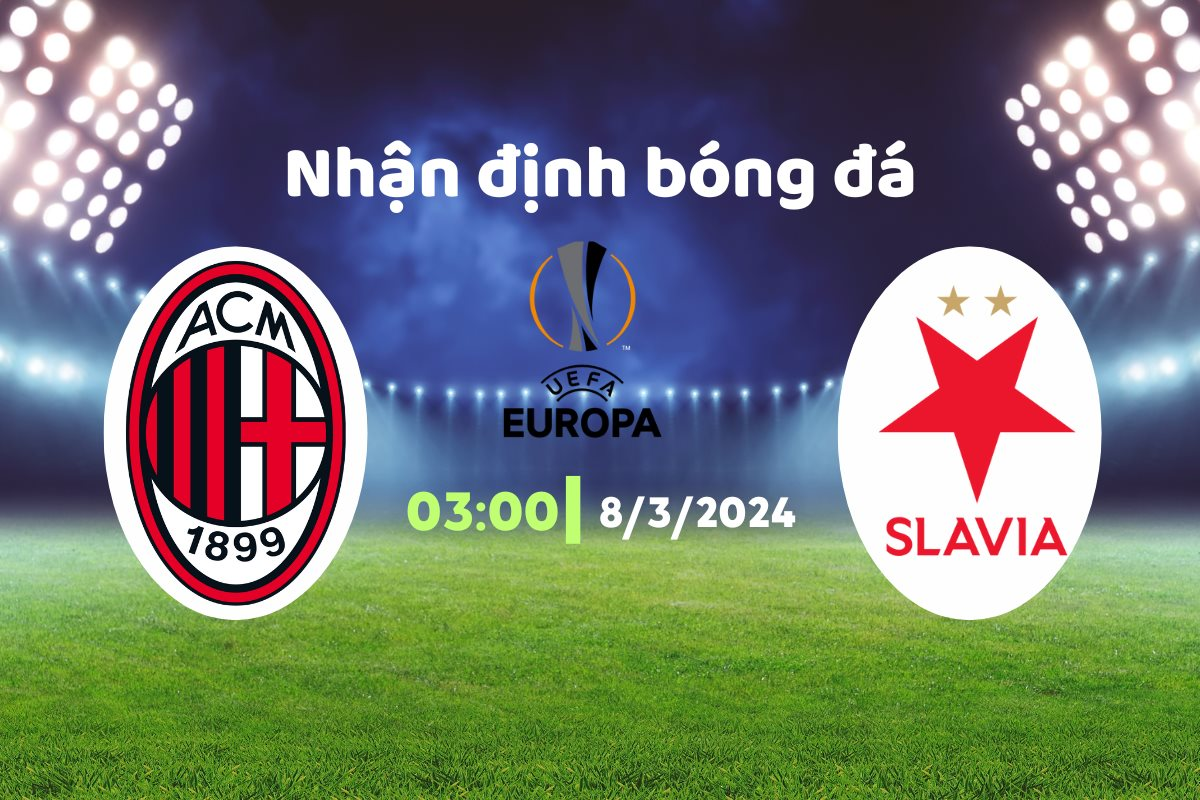 Nhận định bóng đá Milan vs Slavia Prague, 03h00 ngày 8/3: Kiểm tra năng lực ứng viên