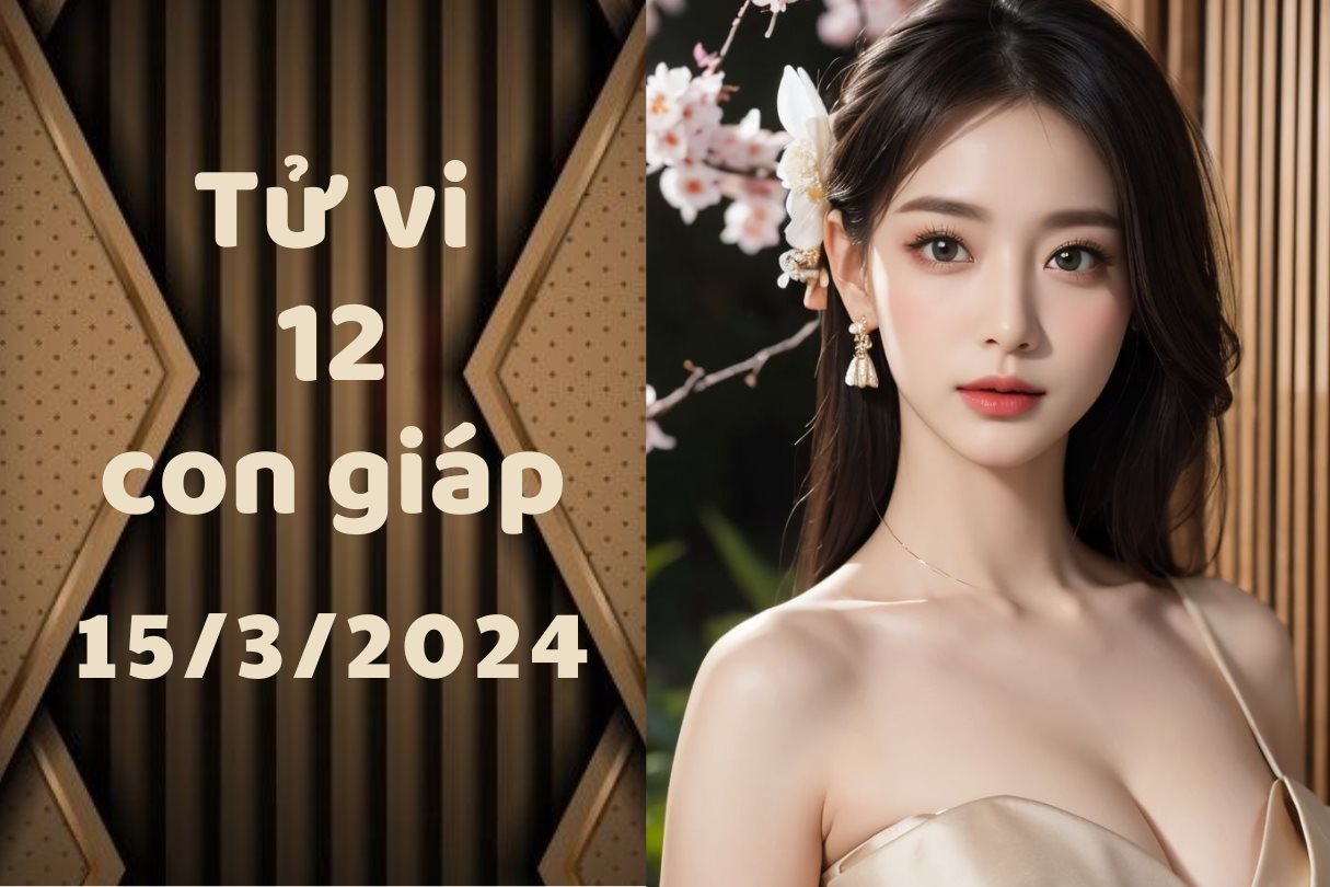 Tử vi vui 12 con giáp thứ 6 ngày 15/3/2024: Tuổi Thìn phát triển con đường sự nghiệp riêng, Tỵ cẩn thận lỗi nhỏ ảnh hưởng lớn đến công việc.