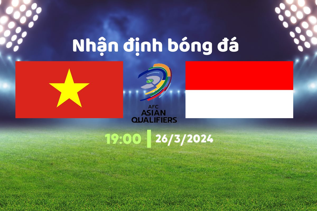 Nhận định bóng đá Việt Nam vs Indonesia, 19h00 ngày 26/3: Không được để thua