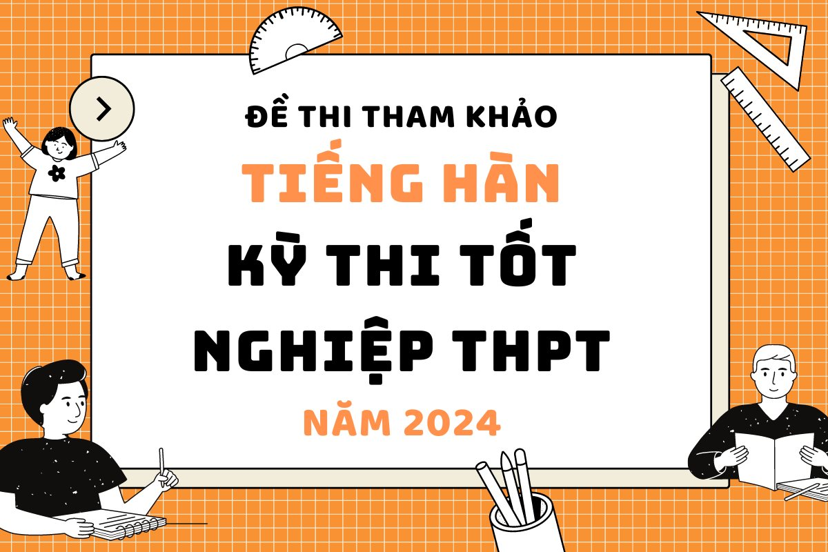Đề thi tham khảo môn Tiếng Hàn kèm đáp án kỳ thi tốt nghiệp THPT năm 2024
