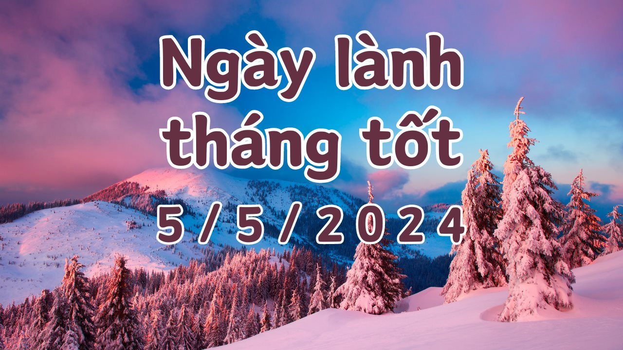 Xem ngày lành tháng tốt 5/5/2024: Đây là ngày xấu tránh làm các việc hôn thú, khởi công, động thổ, sửa nhà, giao dịch, tranh chấp, mai táng, sửa mộ, kiện tụng.