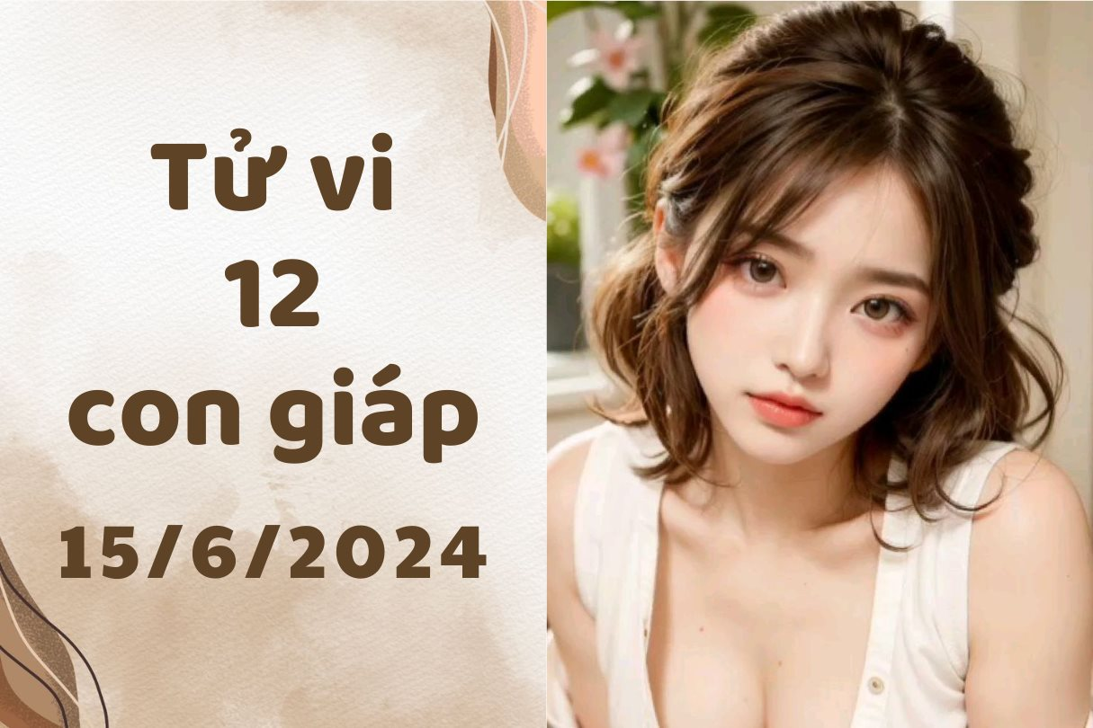 Tử vi ngày mới 12 con giáp ngày 15/6/2024: Tuất chủ động lạc quan, Hợi cố đấm ăn xôi. 