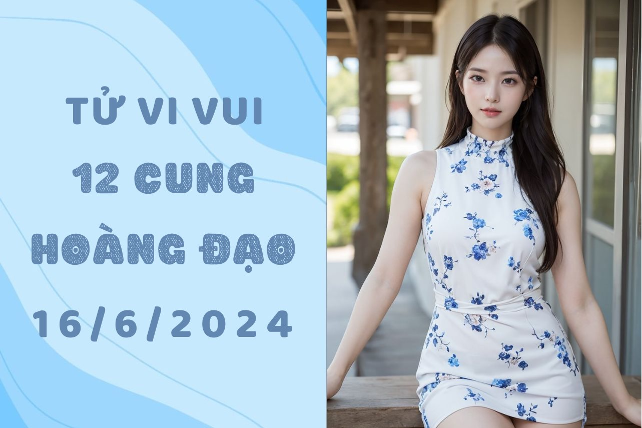 Tử vi ngày mới 12 cung hoàng đạo Chủ Nhật ngày 16/6: Bạch Dương học bài học cuộc sống, Ma Kết nên công tư phân minh 