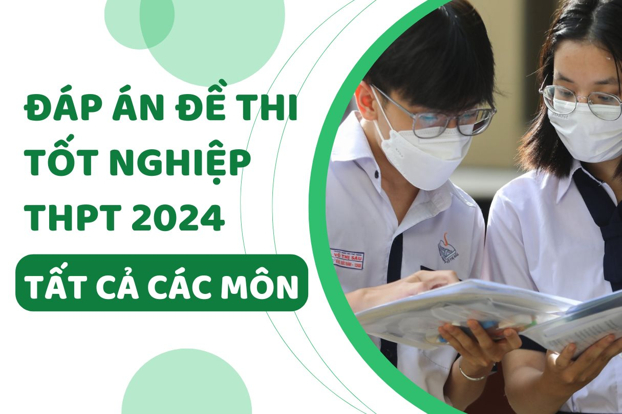 Đáp án đề thi tốt nghiệp THPT 2024 - Tất cả các môn 