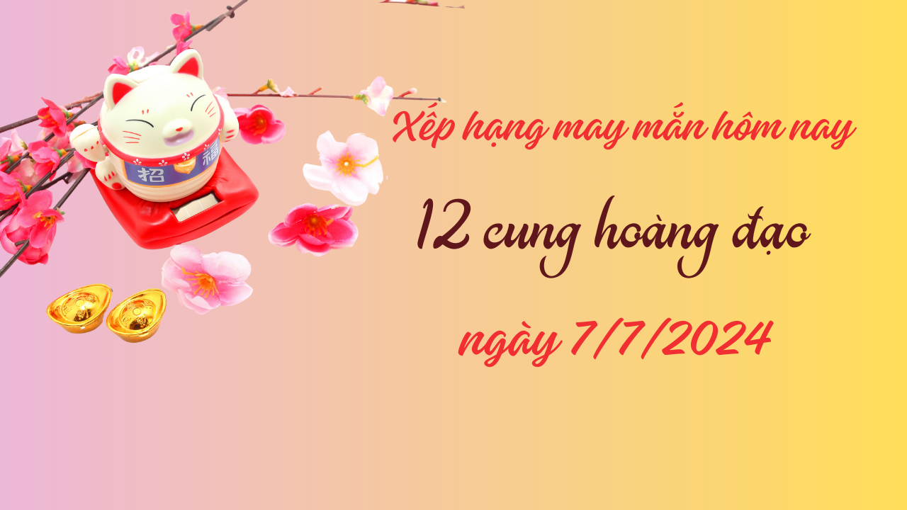 Xếp hạng may mắn của 12 cung hoàng đạo ngày 7/7/2024: 2 cung may mắn nhất hôm nay 