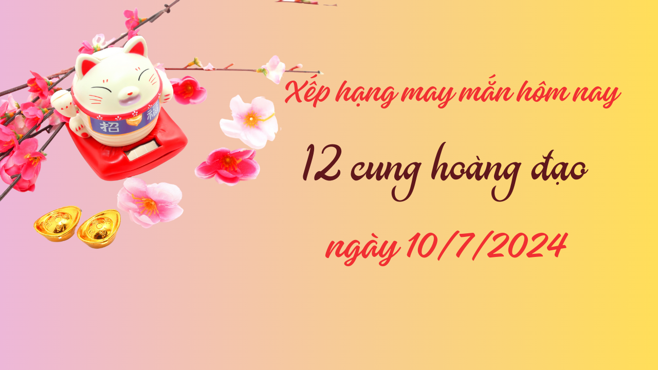 Xếp hạng may mắn của 12 cung hoàng đạo ngày 10/7/2024: Cung Song Tử và Ma Kết có vận may tốt nhất 