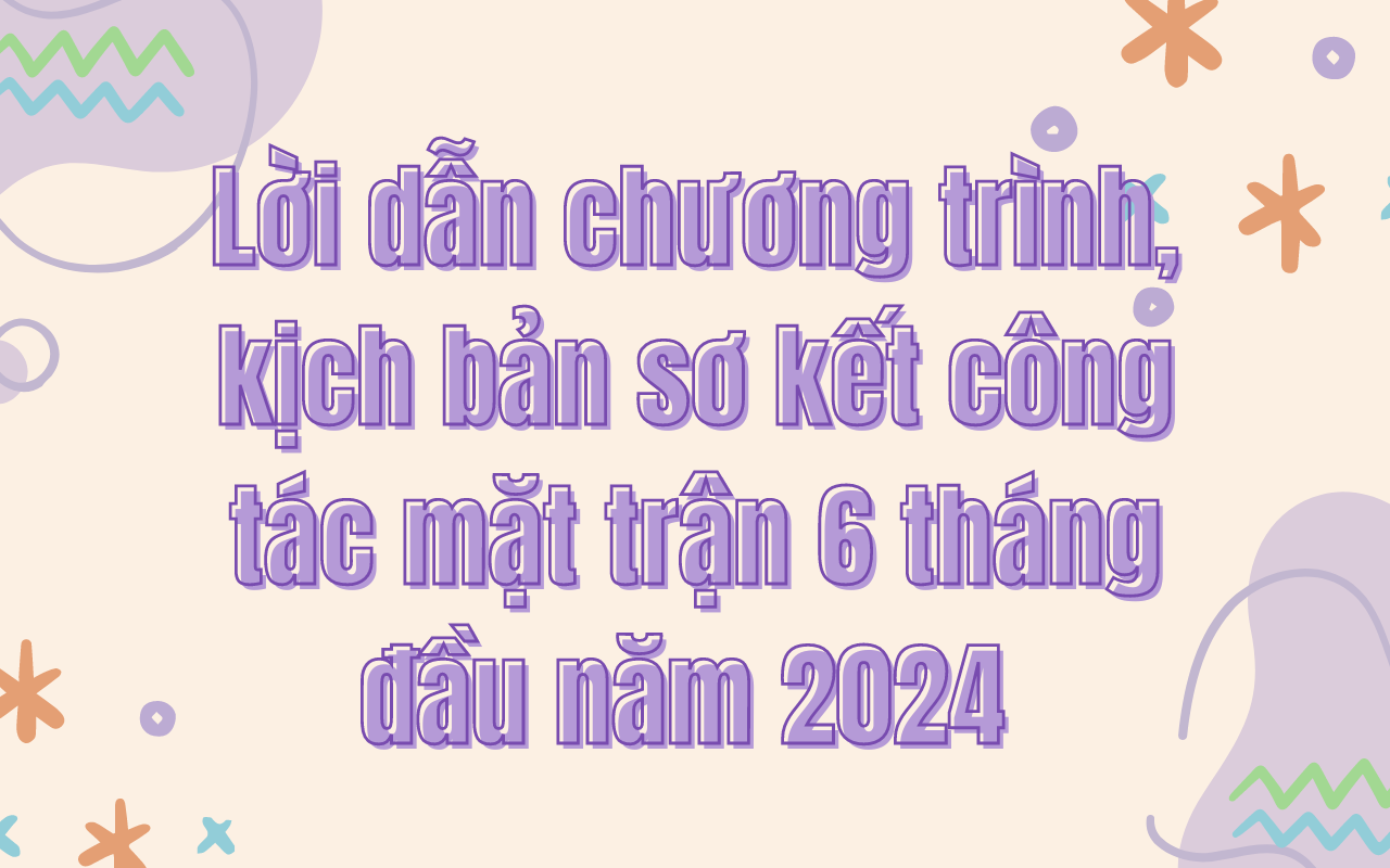 Lời dẫn chương trình, kịch bản sơ kết công tác mặt trận 6 tháng đầu năm 2024 mới nhất