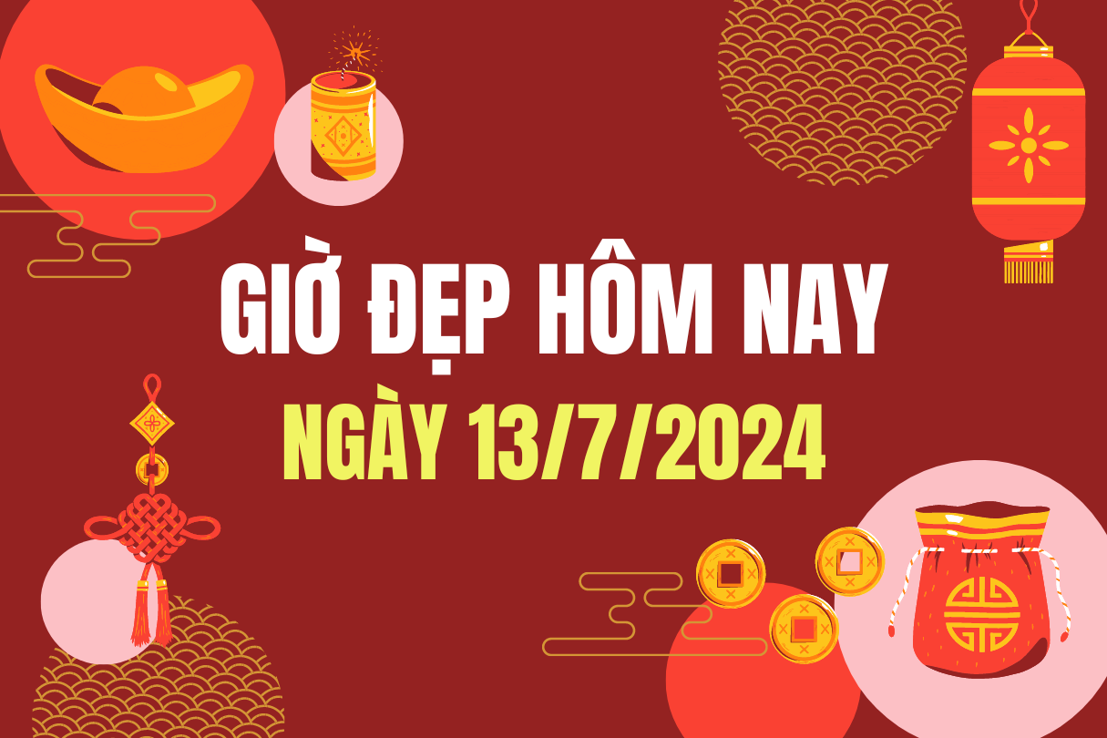 Giờ đẹp hôm nay ngày 13/7/2024