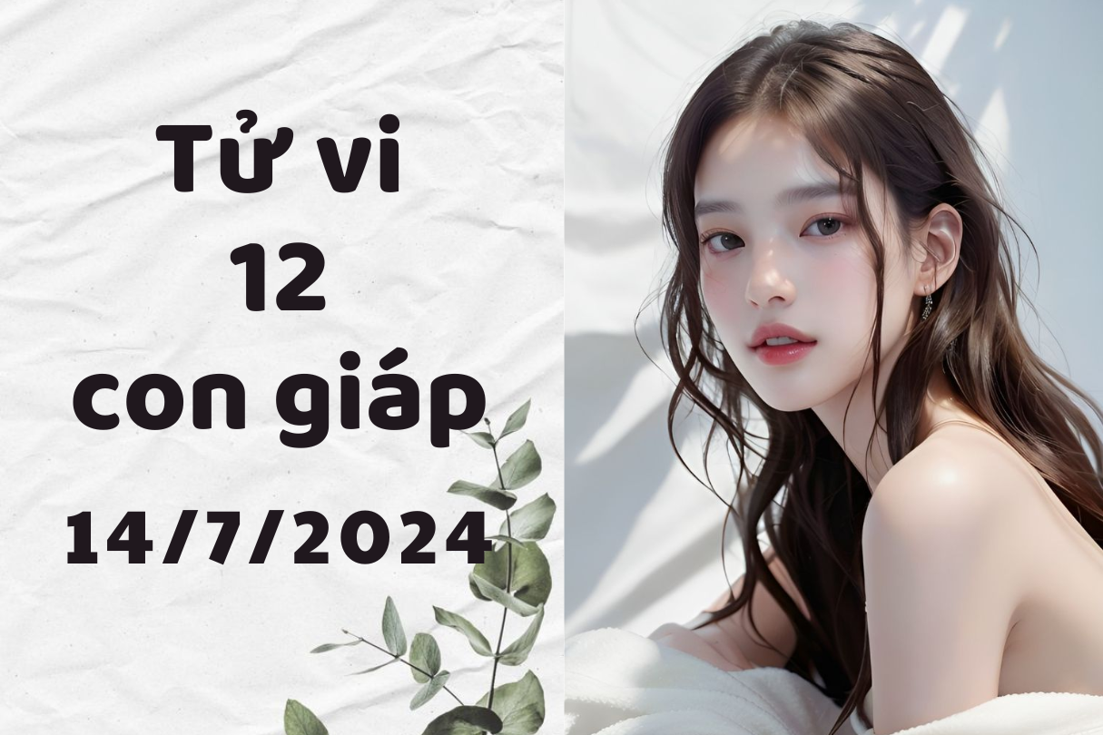 Tử vi ngày mới 12 con giáp ngày 14/7/2024: Sửu chuyên nghiệp, Hợi tự tin. 